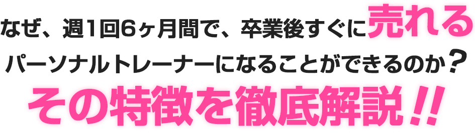 なぜ、週1回6カ月間で、卒業後すぐに売れるパーソナルトレーナーになることができるのか?その特徴を徹底解説